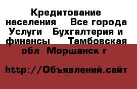 Кредитование населения. - Все города Услуги » Бухгалтерия и финансы   . Тамбовская обл.,Моршанск г.